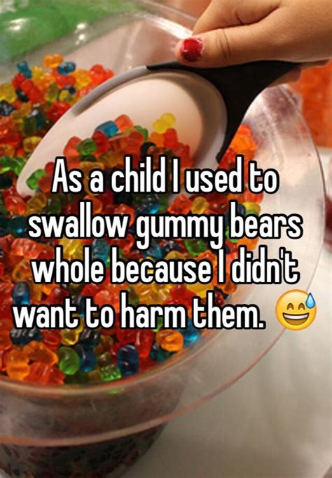 As A Child I Used To Swallow Gummy Bears Whole Because I Didnt Want To