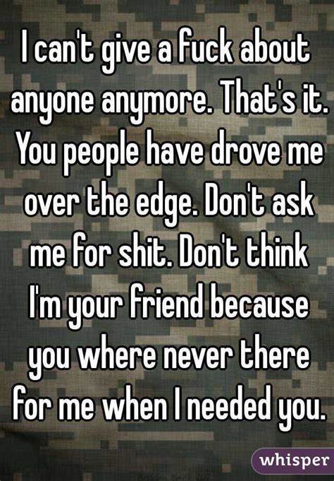 I Can T Give A Fuck About Anyone Anymore That S It You People Have Drove Me Over The Edge Don