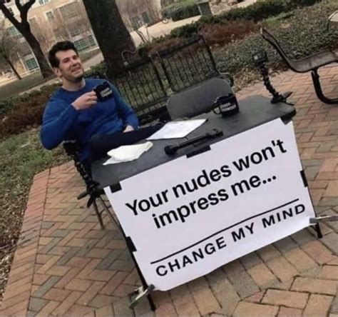 Change My Mind Funny Funny Pictures Funny Memes Memes