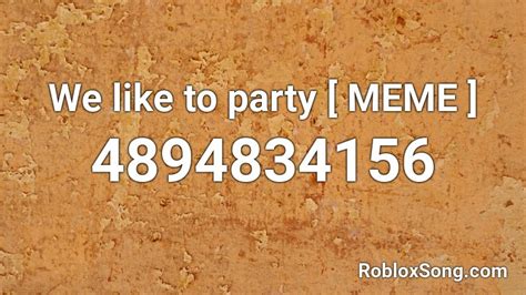 We like to party [ MEME ] Roblox ID - Roblox music codes
