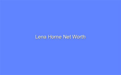 Lena Horne Net Worth Bologny