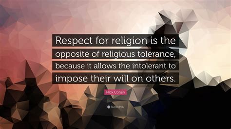 Nick Cohen Quote Respect For Religion Is The Opposite Of Religious