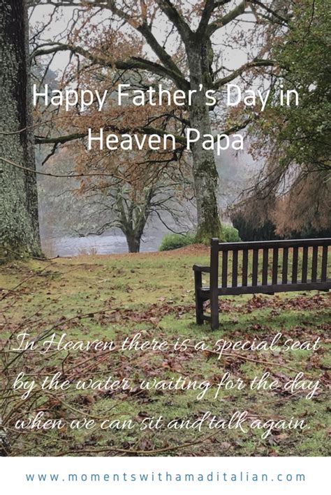 All dad really wants on father's day is some quality time with you. Happy Fathers Day in Heaven Papa: It is not the end
