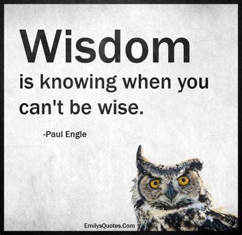 Wisdom Is Knowing When You Cant Be Wise Popular Inspirational Quotes