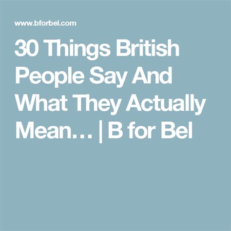 30 Things British People Say And What They Actually Mean B For Bel