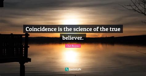 Coincidence Is The Science Of The True Believer Quote By Chet Raymo