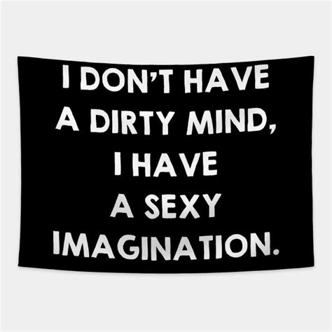 Dirty Mind And Sexy Imagination Funny Sex Quotes Saying T Sex