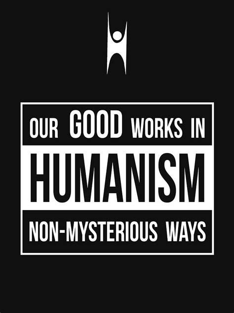 Humanism Our Good Works In Non Mysterious Ways Essential T Shirt By