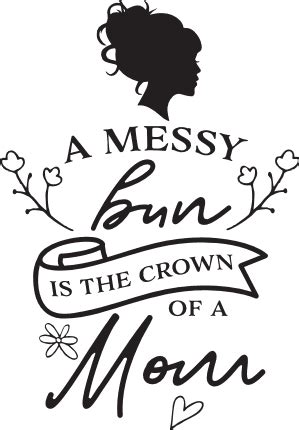 A Messy Bun Is The Crown Of A Mom Funny Mom Life Free Svg File Svg Heart