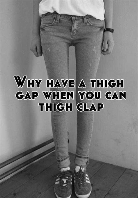 Why Have A Thigh Gap When You Can Thigh Clap