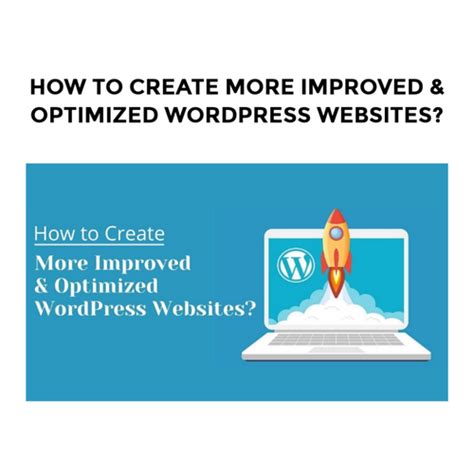 How To Create More Improved And Optimized Wordpress Websites