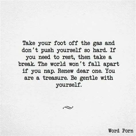 Take Your Foot Off The Gas And Dont Push Yourself Too Hard Quotes To