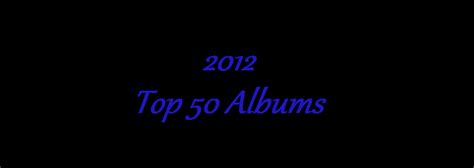 Dont Count On It Reviews Top 50 Albums Of 2012