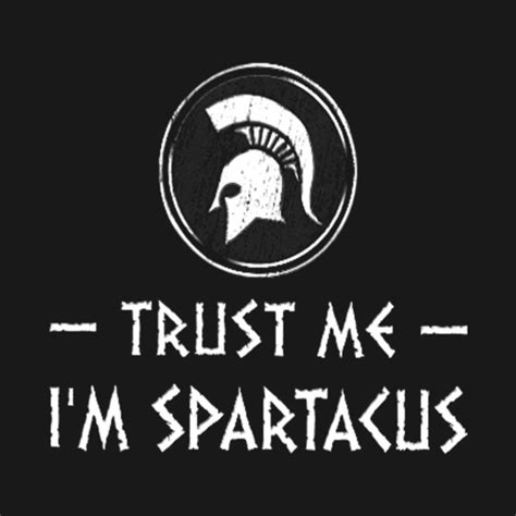 Trust Me Im Spartacus T Shirt Trust Me Im Spartacus T Shirt