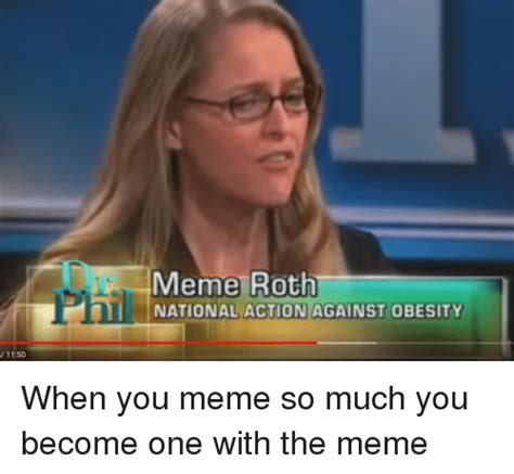 Meme Roth National Action Against Obesity 1150 When You Meme So Much You Become One With The