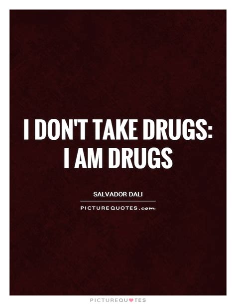 I Dont Take Drugs I Am Drugs Picture Quotes