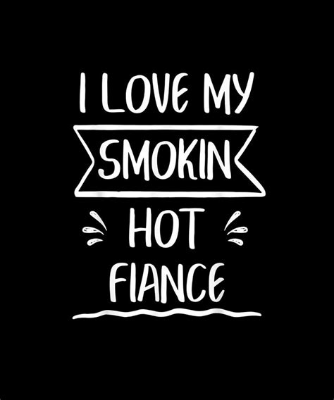 I Love My Smoking Hot Fiance Funny Fiancee Anniversary T Drawing By