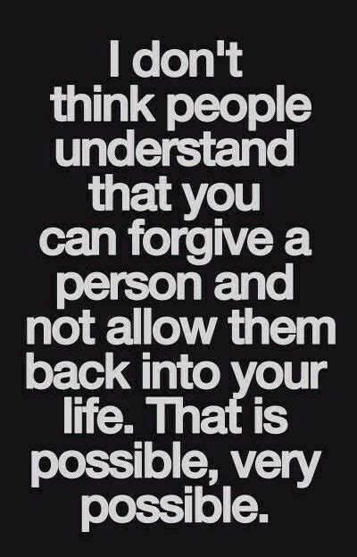 I Dont Think People Understand That You Can Forgive A Person And Not