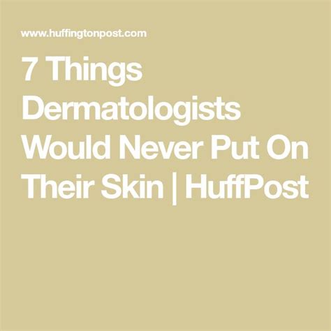 7 Things Dermatologists Would Never Put On Their Skin Dermatologist