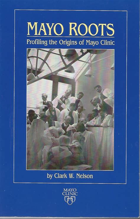 Mayo Roots Profiling The Origins Of Mayo Clinic Nelson Clark W