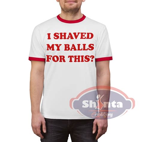 I Shaved My Balls For This Shirt I Shaved My Balls For This Etsy