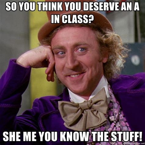 So You Think You Deserve An A In Class She Me You Know The Stuff