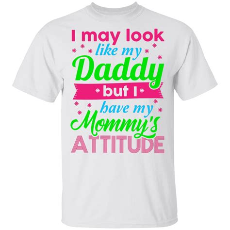 I May Look Like My Daddy But I Have My Mommys Attitude T Shirt Cubebik