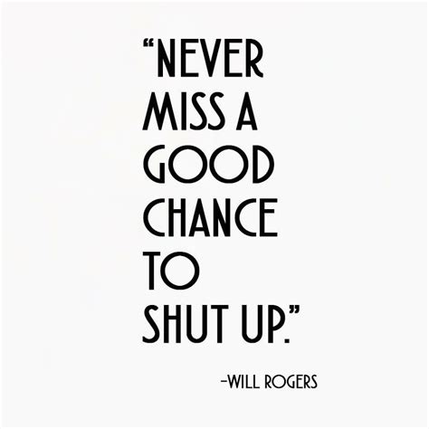 Never Miss A Good Chance To Shut Up Beautiful Quotes Great Quotes