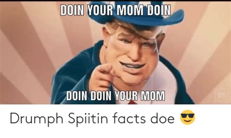 Doin Your Mom Doin Doin Doin Your Mom Drumph Spiitin Facts Doe Doe