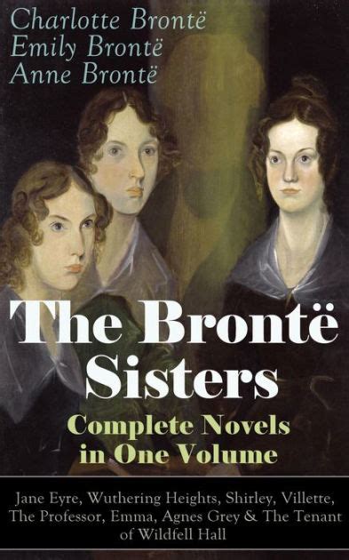 The Brontë Sisters Complete Novels In One Volume Jane Eyre Wuthering Heights Shirley