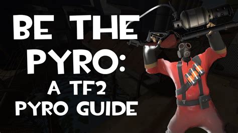 Be The Pyro A Tf2 Pyro Guide Youtube