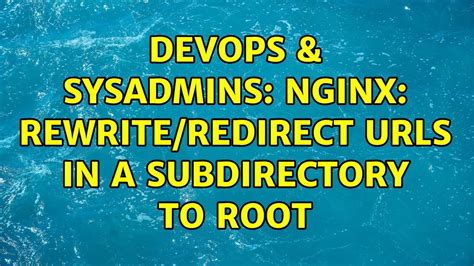 Devops Sysadmins Nginx Rewrite Redirect Urls In A Subdirectory To Root Youtube