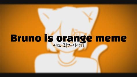 Bruno Is Orange Meme 에그 Youtube