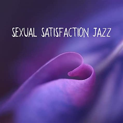 sexual satisfaction jazz erotic and sensual music for making love de smooth jazz sax