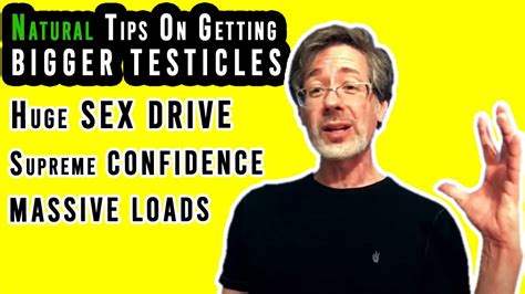 Natural Tips On Getting Bigger Testicles For A Huge Sex Drive Supreme Confidence And Massive