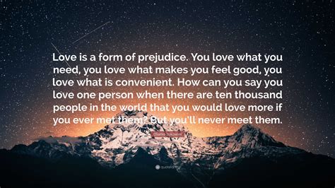 Charles Bukowski Quote Love Is A Form Of Prejudice You Love What You