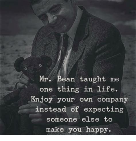 0 Mr Bean Taught Me One Thing In Life Enjoy Your Own Company Instead Of