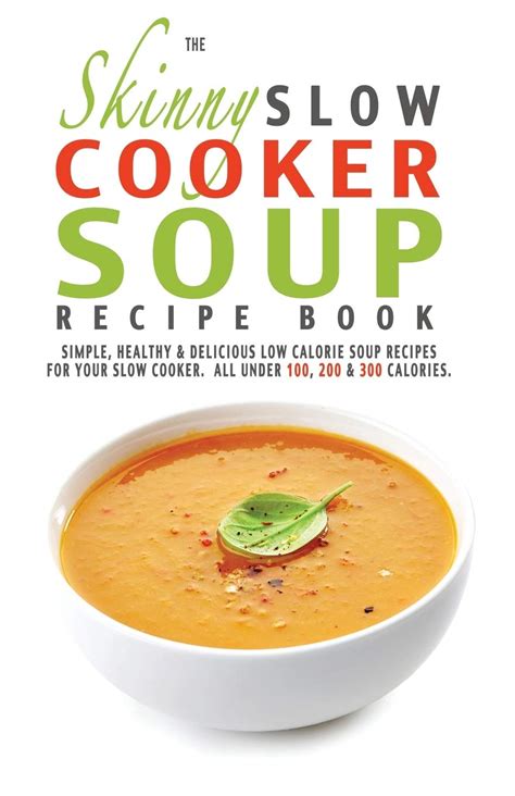 87 healthy low calorie snacks that fill you up. The Skinny Slow Cooker Soup Recipe Book: Simple, Healthy & Delicious Low Calorie Soup Recipes ...