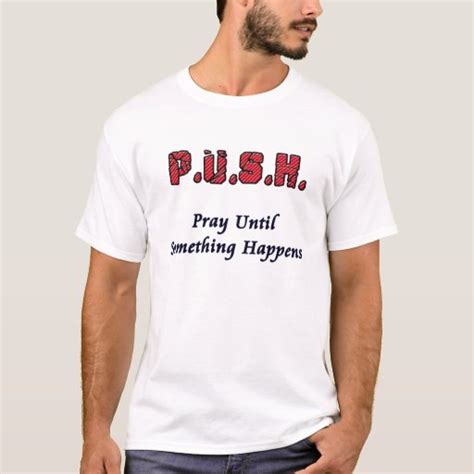 Push Pray Until Something Happens T Shirt Zazzle