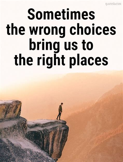 Sometimes The Wrong Choices Bring Us To The Right Places Quotelia
