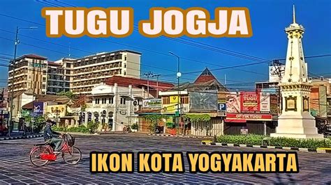 Tugu Jogja Monumen Tugu Ikon Kota Yogyakarta Youtube
