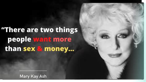 There Are Two Things People Want More Than Sex And Money Mary Kay Ash Motivational Quotes