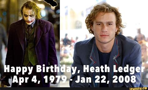 Happy Birthday Heath Ledger Apr 4 1979 Jan 22 2008 Ifunny