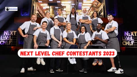 meet the next level chef contestants 2023 and next level chef cast line up uk judges host and how