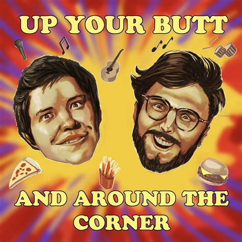 up your butt and around the corner listen via stitcher for podcasts