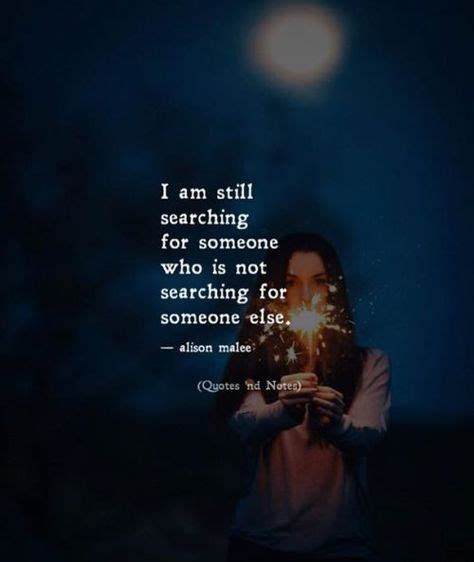 Life Quotes I Am Still Searching For Someone Who Is Not Searching For
