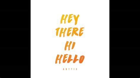 Anttix Hey There Hi Hello Audio Youtube