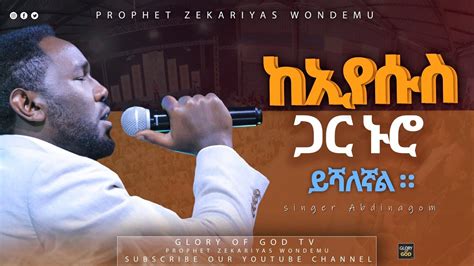 አብድናጎም ከኢየሱስ ጋር ኑሮ ይሻለኛል Singer Abdinagom New Protestant Amharic Live