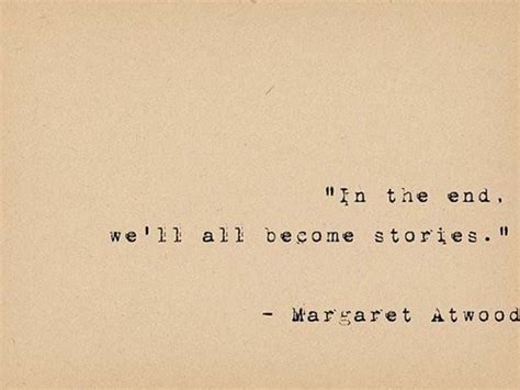 In The End We All Become Stories Make Yours A Story Youre Happy