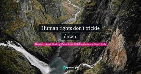 Human Rights Dont Trickle Down Quote By Heather Marsh Binding